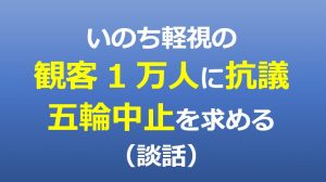 命を軽視する東京五輪の観客上限1万人に抗議し大会中止を求める（談話）