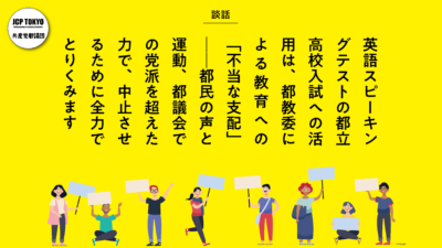 英語スピーキングテストの都立高校入試への活用は、都教委による教育への「不当な支配」──都民の声と運動、都議会での党派を超えた力で、中止させるために全力でとりくみます（談話）